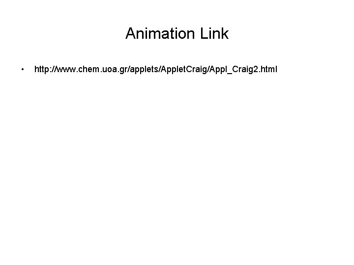 Animation Link • http: //www. chem. uoa. gr/applets/Applet. Craig/Appl_Craig 2. html 