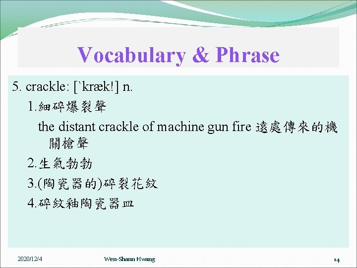 Vocabulary & Phrase 5. crackle: [ˋkræk!] n. 1. 細碎爆裂聲 the distant crackle of machine