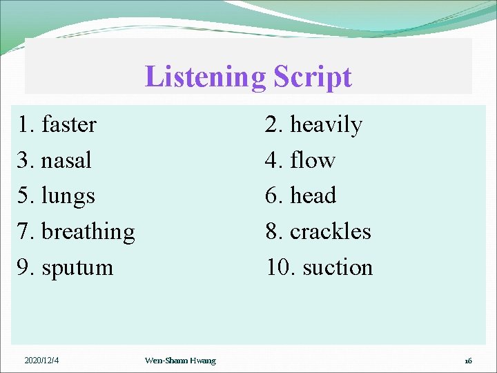 Listening Script 1. faster 3. nasal 5. lungs 7. breathing 9. sputum 2020/12/4 2.