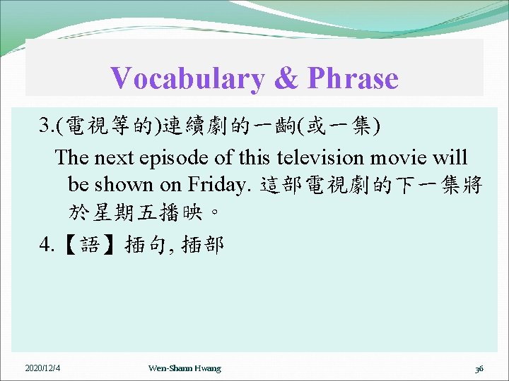 Vocabulary & Phrase 3. (電視等的)連續劇的一齣(或一集) The next episode of this television movie will be