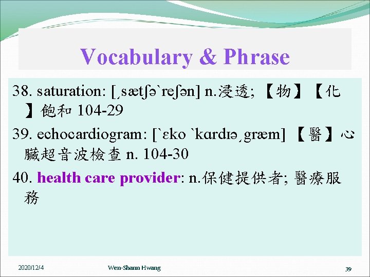 Vocabulary & Phrase 38. saturation: [͵sætʃəˋreʃən] n. 浸透; 【物】【化 】飽和 104 -29 39. echocardiogram: