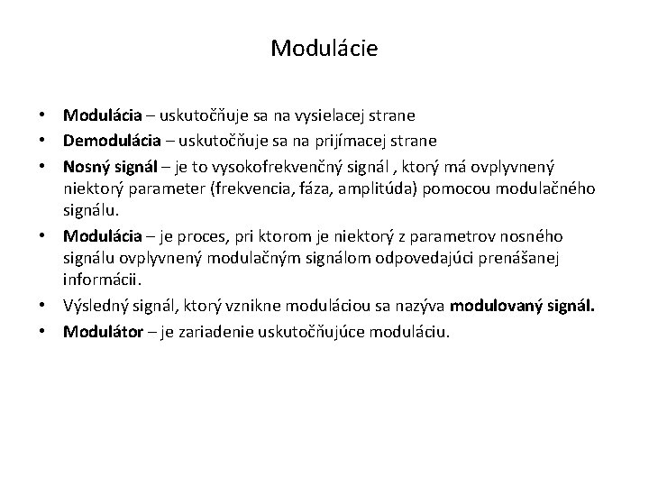 Modulácie • Modulácia – uskutočňuje sa na vysielacej strane • Demodulácia – uskutočňuje sa