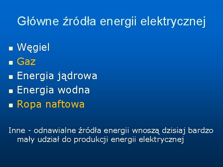 Główne źródła energii elektrycznej n n n Węgiel Gaz Energia jądrowa Energia wodna Ropa