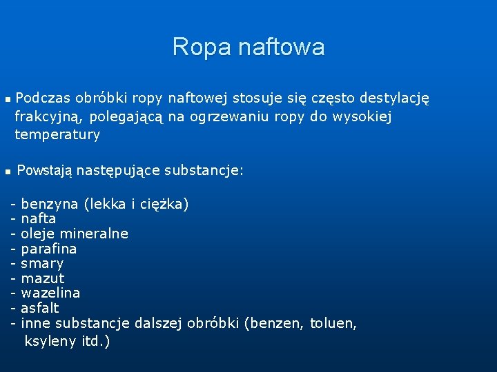 Ropa naftowa Podczas obróbki ropy naftowej stosuje się często destylację frakcyjną, polegającą na ogrzewaniu