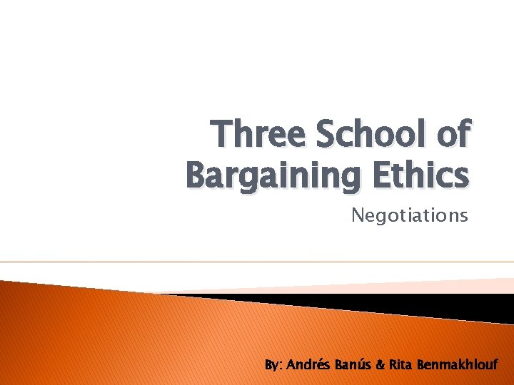 Three School of Bargaining Ethics Negotiations By: Andrés Banús & Rita Benmakhlouf 