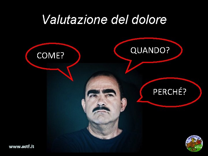 Valutazione del dolore COME? QUANDO? PERCHÉ? www. sctf. it 