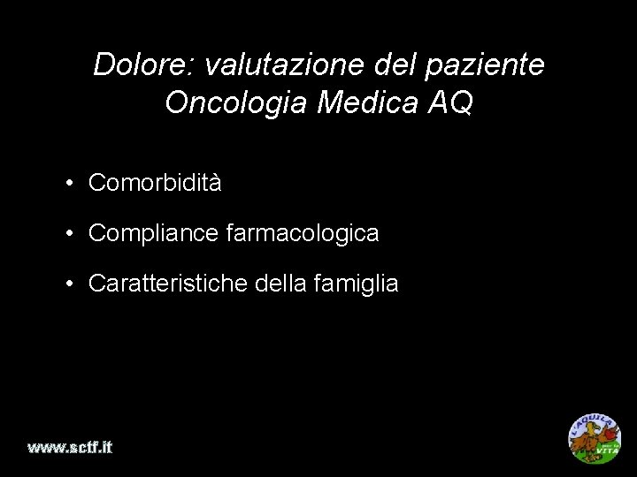 Dolore: valutazione del paziente Oncologia Medica AQ • Comorbidità • Compliance farmacologica • Caratteristiche