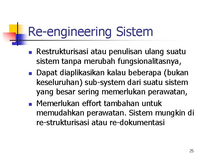 Re-engineering Sistem n n n Restrukturisasi atau penulisan ulang suatu sistem tanpa merubah fungsionalitasnya,