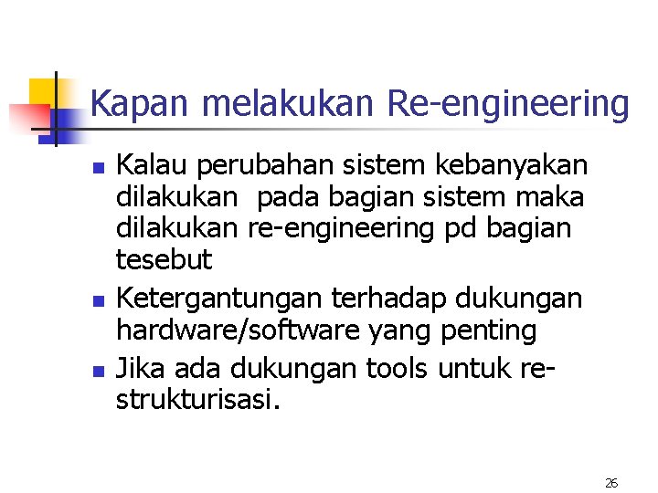 Kapan melakukan Re-engineering n n n Kalau perubahan sistem kebanyakan dilakukan pada bagian sistem