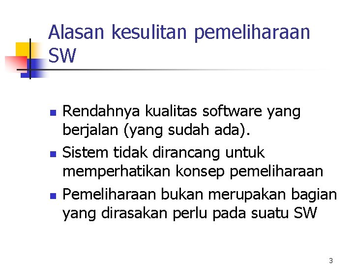 Alasan kesulitan pemeliharaan SW n n n Rendahnya kualitas software yang berjalan (yang sudah