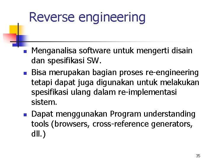 Reverse engineering n n n Menganalisa software untuk mengerti disain dan spesifikasi SW. Bisa Reverse engineering n n n Menganalisa software untuk mengerti disain dan spesifikasi SW. Bisa