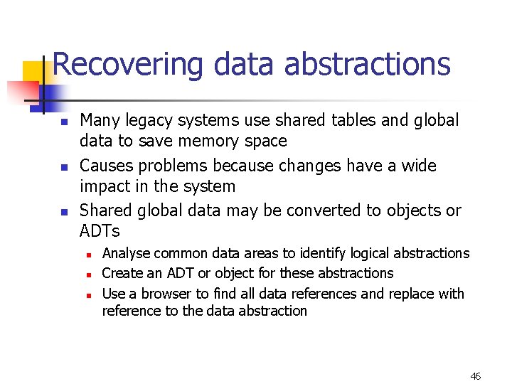 Recovering data abstractions n n n Many legacy systems use shared tables and global