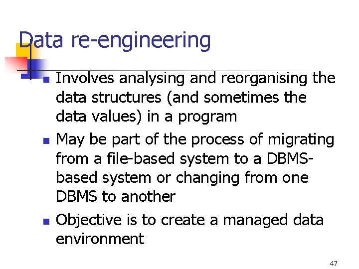 Data re-engineering n n n Involves analysing and reorganising the data structures (and sometimes