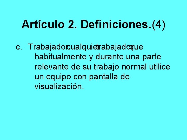 Artículo 2. Definiciones. (4) c. Trabajador: cualquier trabajador que habitualmente y durante una parte