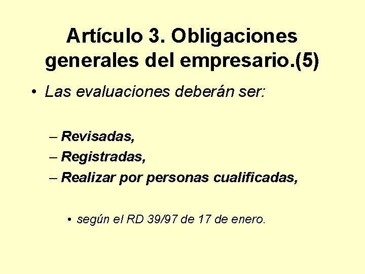 Artículo 3. Obligaciones generales del empresario. (5) • Las evaluaciones deberán ser: – Revisadas,