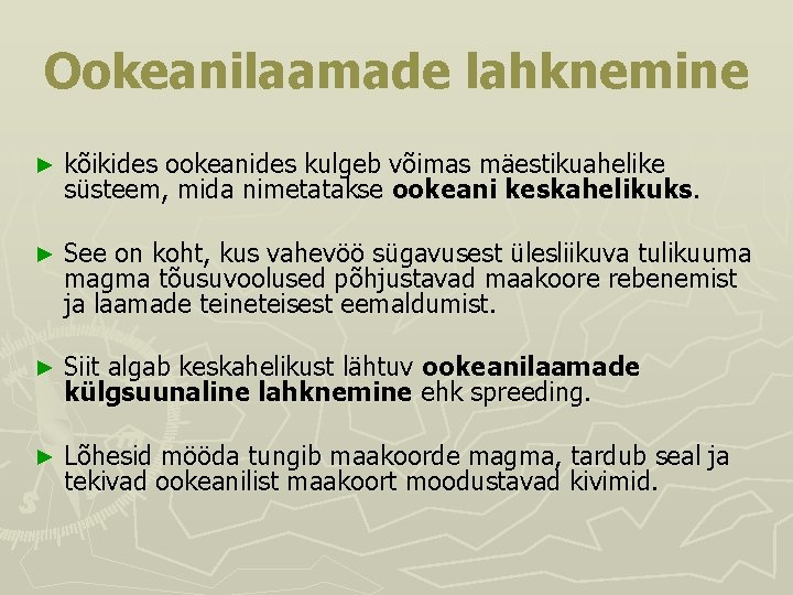 Ookeanilaamade lahknemine ► kõikides ookeanides kulgeb võimas mäestikuahelike süsteem, mida nimetatakse ookeani keskahelikuks. ►