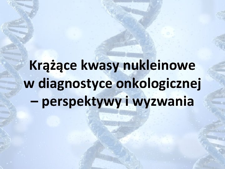 Krążące kwasy nukleinowe w diagnostyce onkologicznej – perspektywy i wyzwania 
