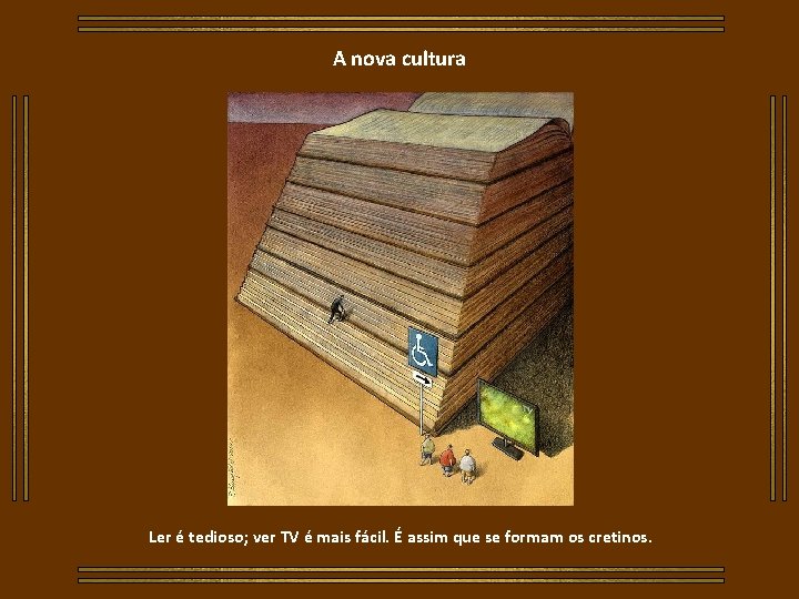 A nova cultura Ler é tedioso; ver TV é mais fácil. É assim que