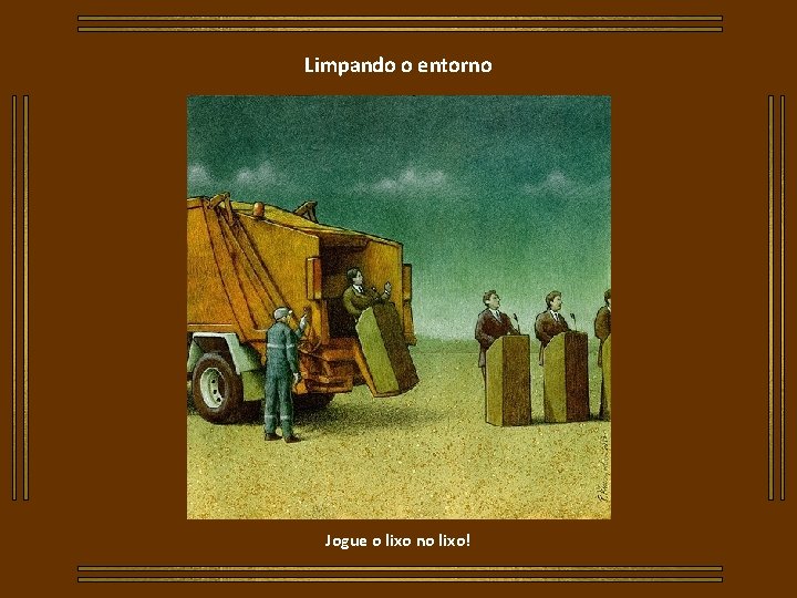 Limpando o entorno Jogue o lixo no lixo! 