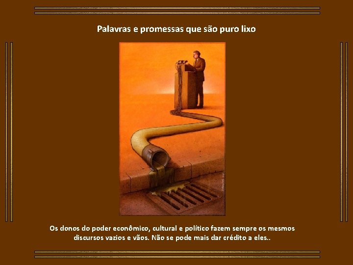 Palavras e promessas que são puro lixo Os donos do poder econômico, cultural e