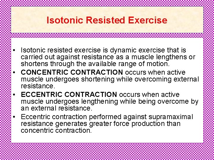 Isotonic Resisted Exercise • Isotonic resisted exercise is dynamic exercise that is carried out