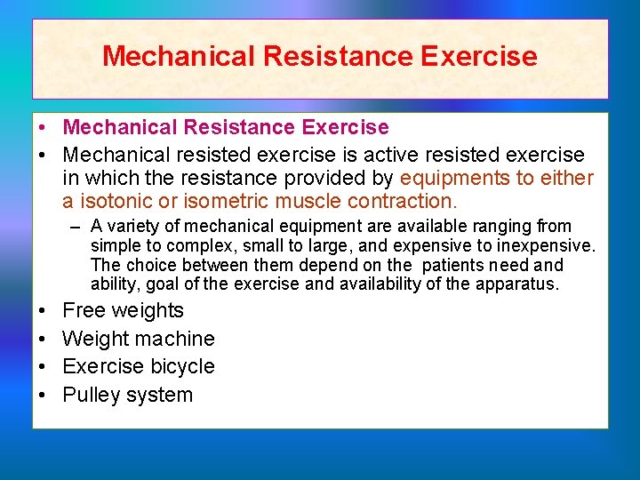 Mechanical Resistance Exercise • Mechanical resisted exercise is active resisted exercise in which the