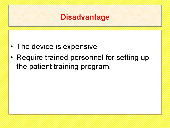 Disadvantage • The device is expensive • Require trained personnel for setting up the