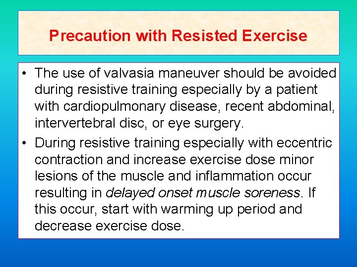 Precaution with Resisted Exercise • The use of valvasia maneuver should be avoided during