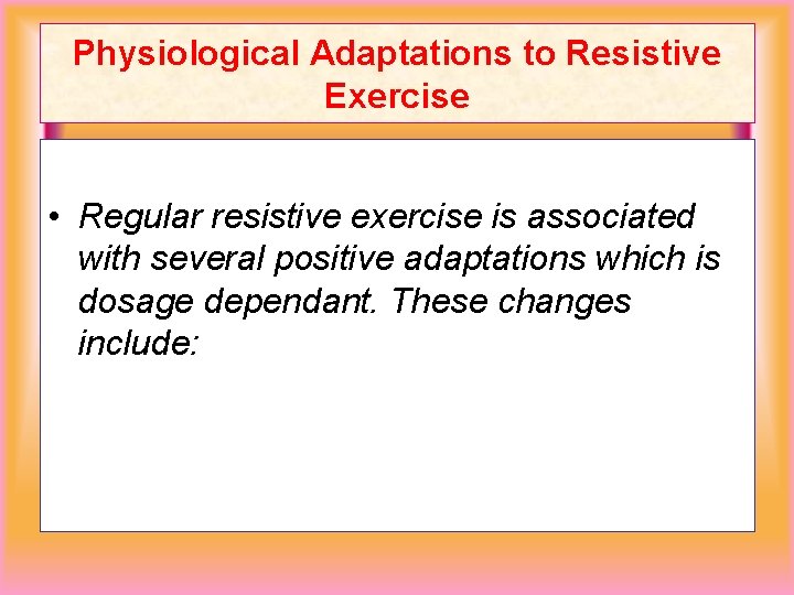 Physiological Adaptations to Resistive Exercise • Regular resistive exercise is associated with several positive