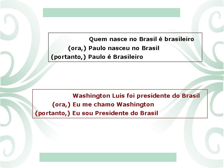 Quem nasce no Brasil é brasileiro (ora, ) Paulo nasceu no Brasil (portanto, )
