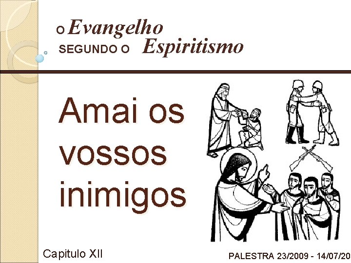 Evangelho SEGUNDO O Espiritismo O Amai os vossos inimigos Capitulo XII PALESTRA 23/2009 -