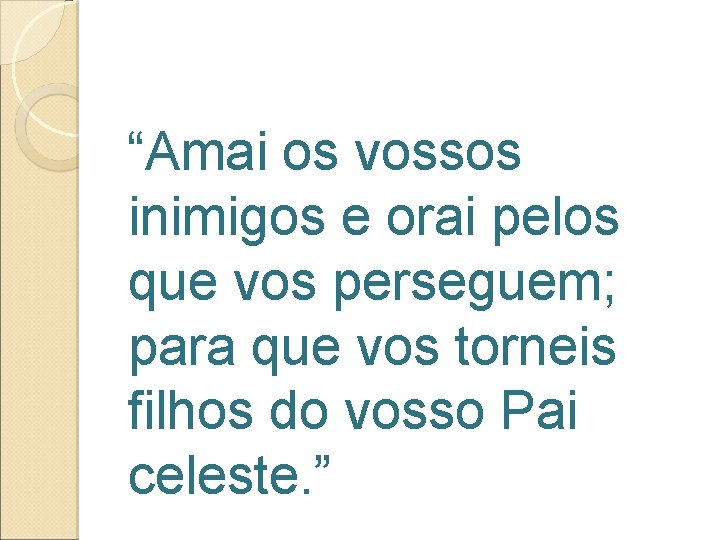 “Amai os vossos inimigos e orai pelos que vos perseguem; para que vos torneis