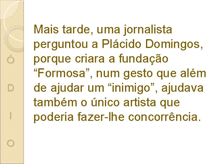 Ó D I O Mais tarde, uma jornalista perguntou a Plácido Domingos, porque criara