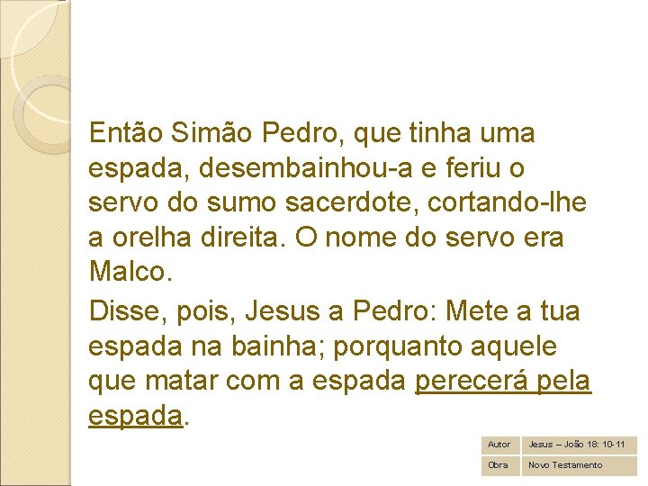 Então Simão Pedro, que tinha uma espada, desembainhou-a e feriu o servo do sumo