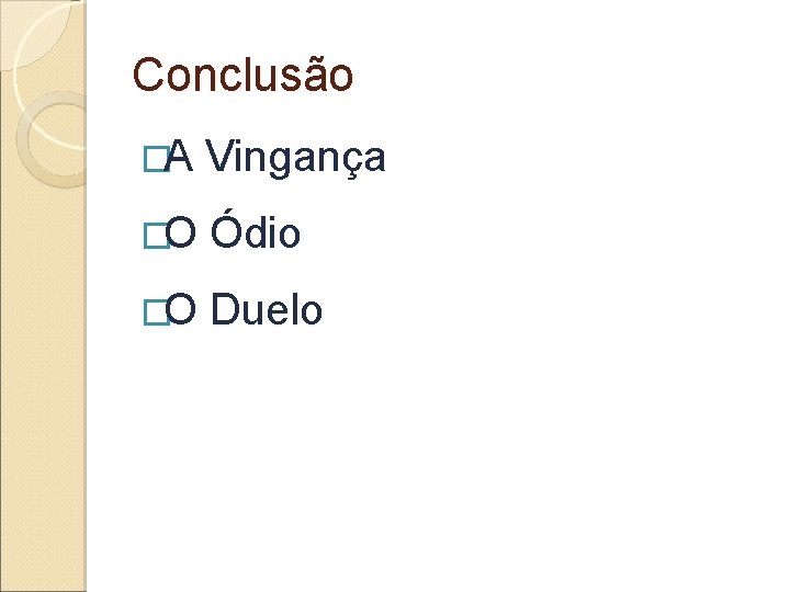 Conclusão �A Vingança �O Ódio �O Duelo 