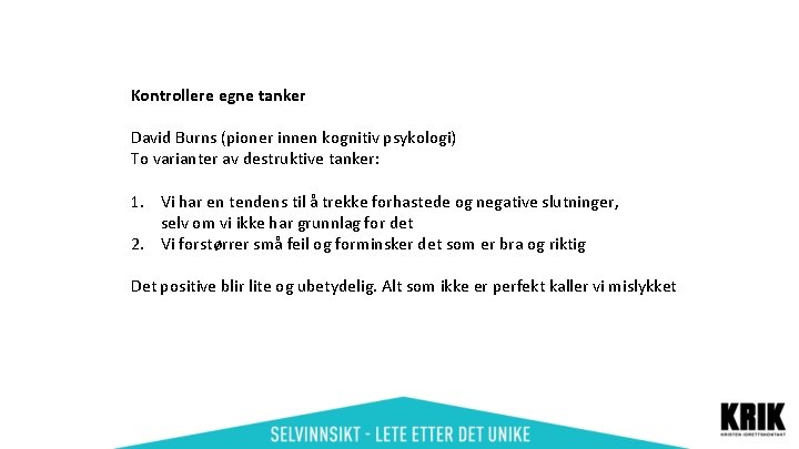 Kontrollere egne tanker David Burns (pioner innen kognitiv psykologi) To varianter av destruktive tanker: