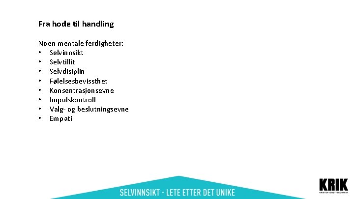 Fra hode til handling Noen mentale ferdigheter: • Selvinnsikt • Selvtillit • Selvdisiplin •