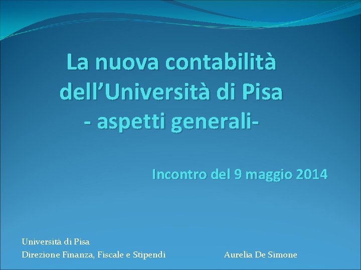 La nuova contabilità dell’Università di Pisa - aspetti generali. Incontro del 9 maggio 2014