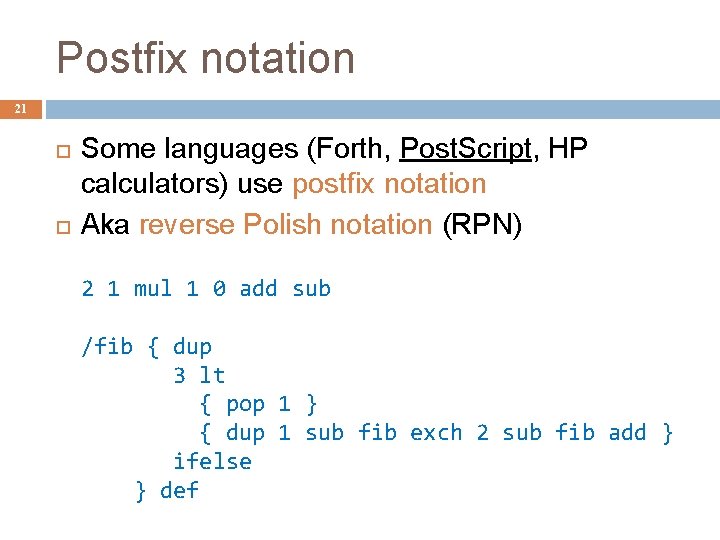 Postfix notation 21 Some languages (Forth, Post. Script, HP calculators) use postfix notation Aka