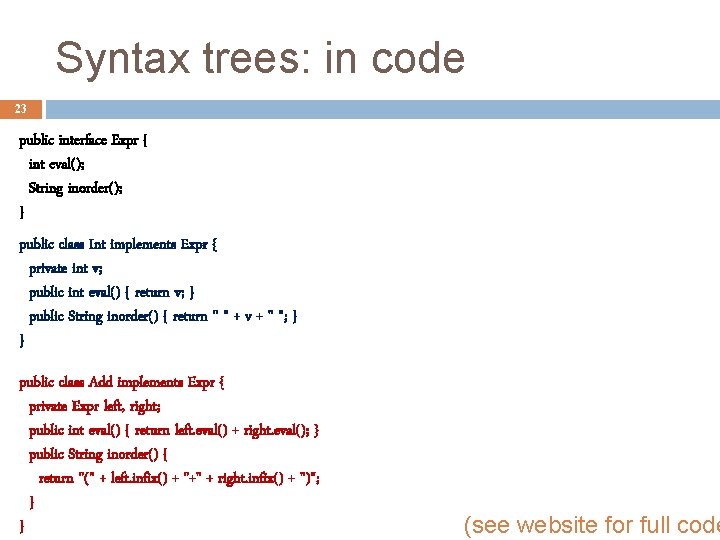 Syntax trees: in code 23 public interface Expr { int eval(); String inorder(); }