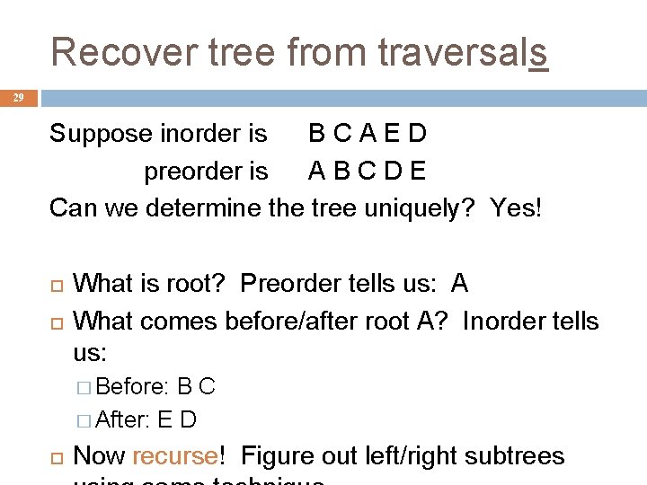 Recover tree from traversals 29 Suppose inorder is BCAED preorder is ABCDE Can we