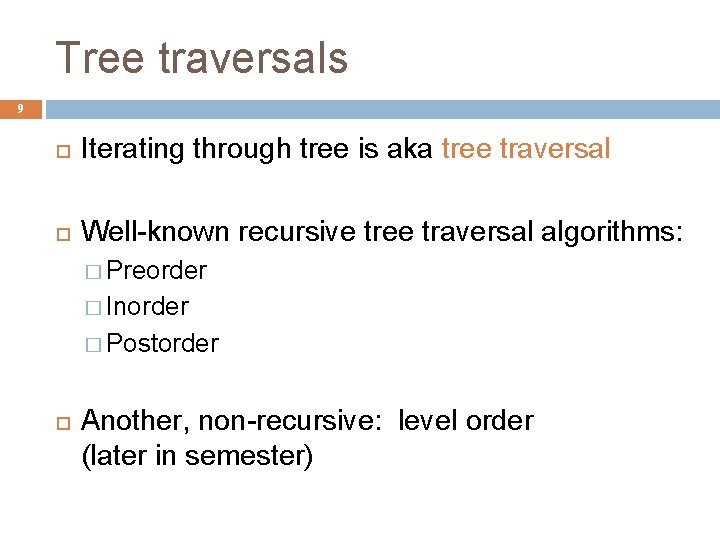Tree traversals 9 Iterating through tree is aka tree traversal Well-known recursive tree traversal