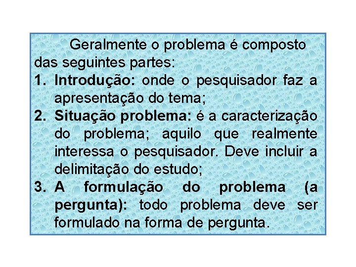 Geralmente o problema é composto das seguintes partes: 1. Introdução: onde o pesquisador faz