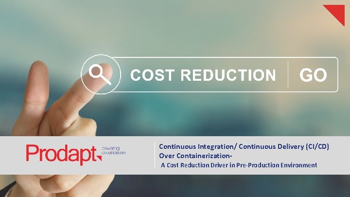 Continuous Integration/ Continuous Delivery (CI/CD) Over Containerization. A Cost Reduction Driver in Pre-Production Environment