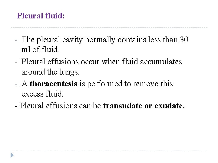 Pleural fluid: The pleural cavity normally contains less than 30 ml of fluid. -