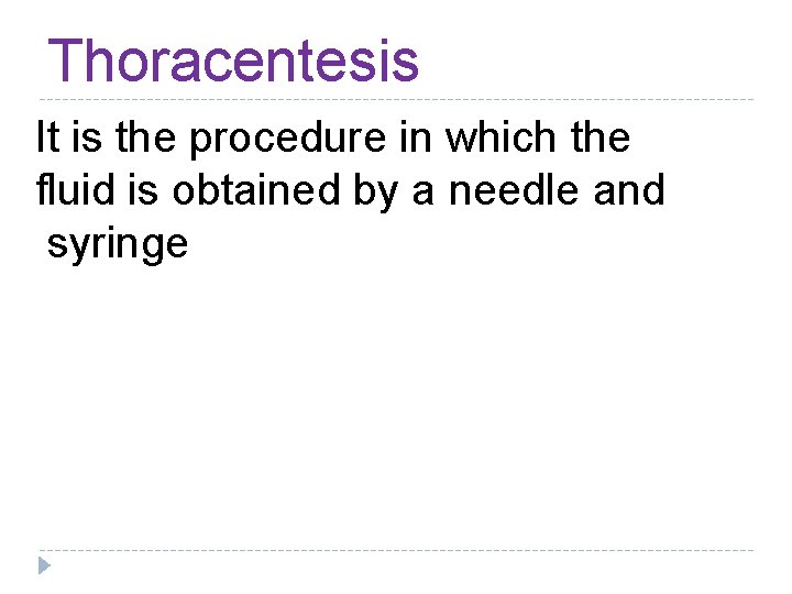 Thoracentesis It is the procedure in which the fluid is obtained by a needle