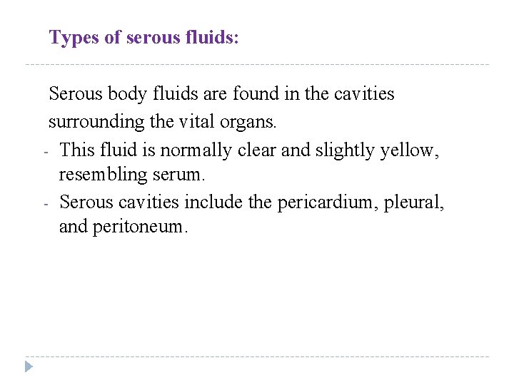 Types of serous fluids: Serous body fluids are found in the cavities surrounding the