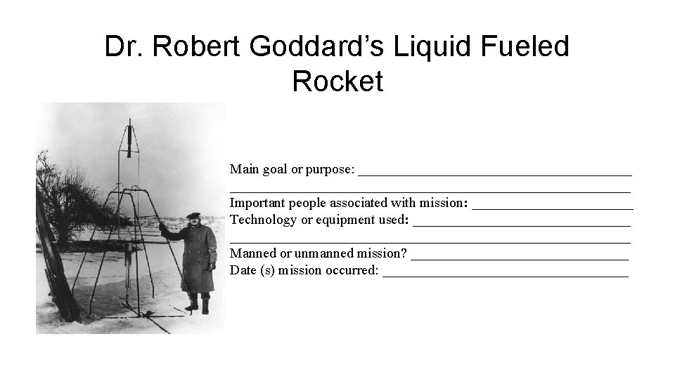 Dr. Robert Goddard’s Liquid Fueled Rocket Student Journal Entry Main goal or purpose: ________________________________________________
