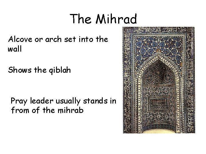 The Mihrad Alcove or arch set into the wall Shows the qiblah Pray leader