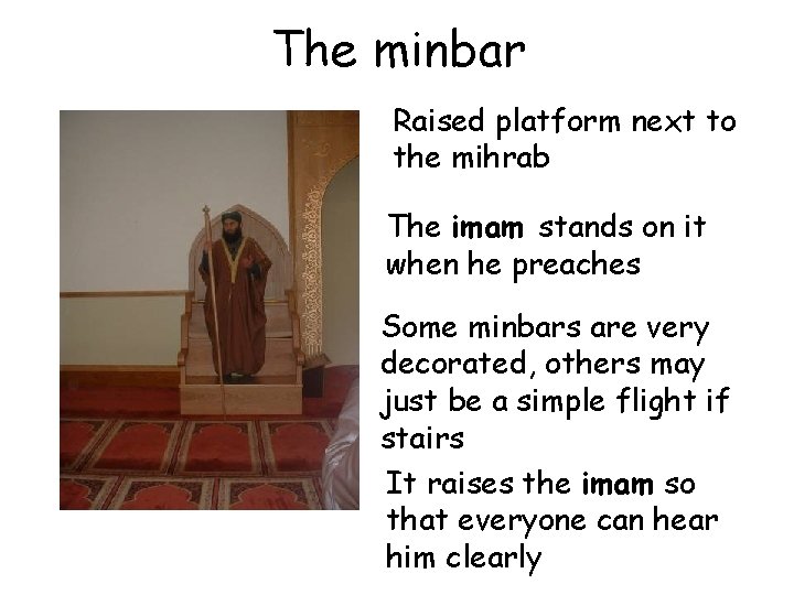 The minbar Raised platform next to the mihrab The imam stands on it when